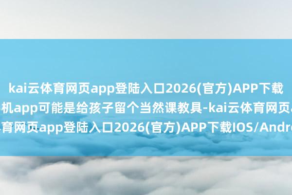 kai云體育網頁app登陸入口2026(官方)APP下載IOS/Android通用版/手機app可能是給孩子留個當然課教具-kai云體育網頁app登陸入口2026(官方)APP下載IOS/Androi